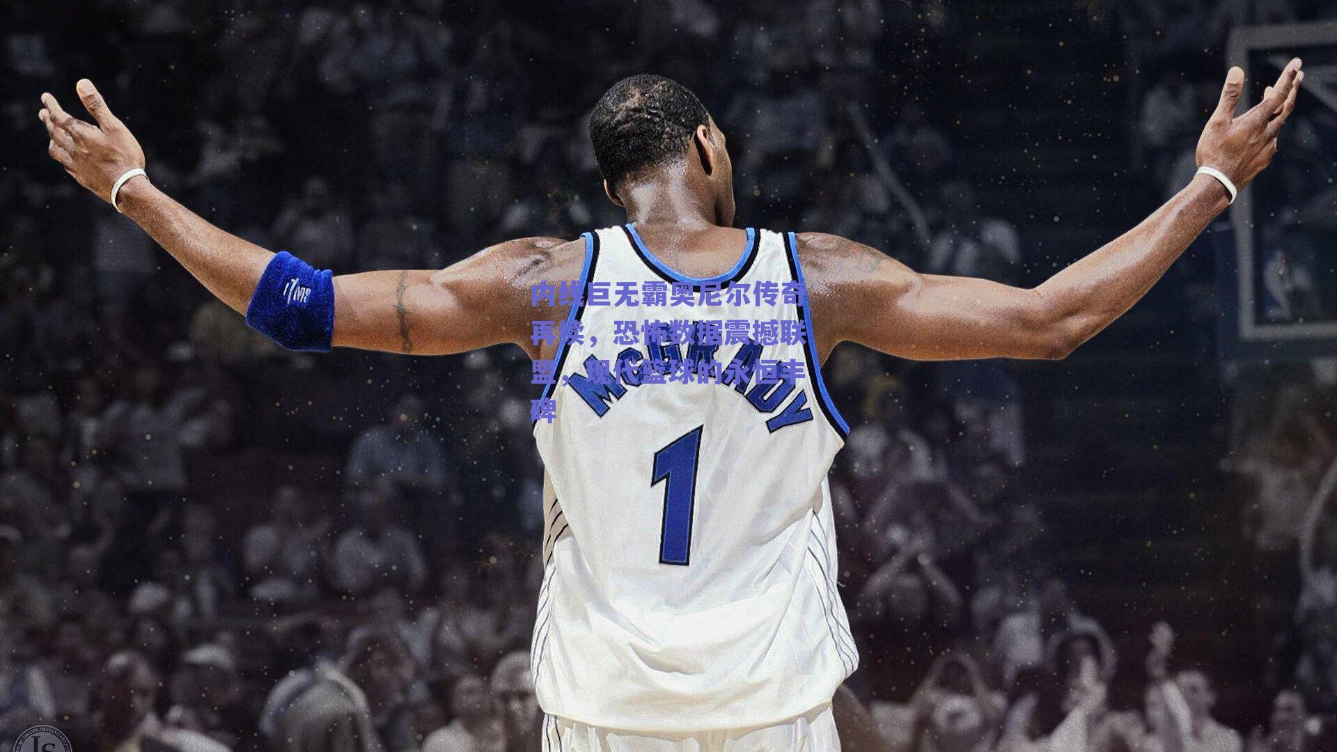 内线巨无霸奥尼尔传奇再续，恐怖数据震撼联盟，现代篮球的永恒丰碑