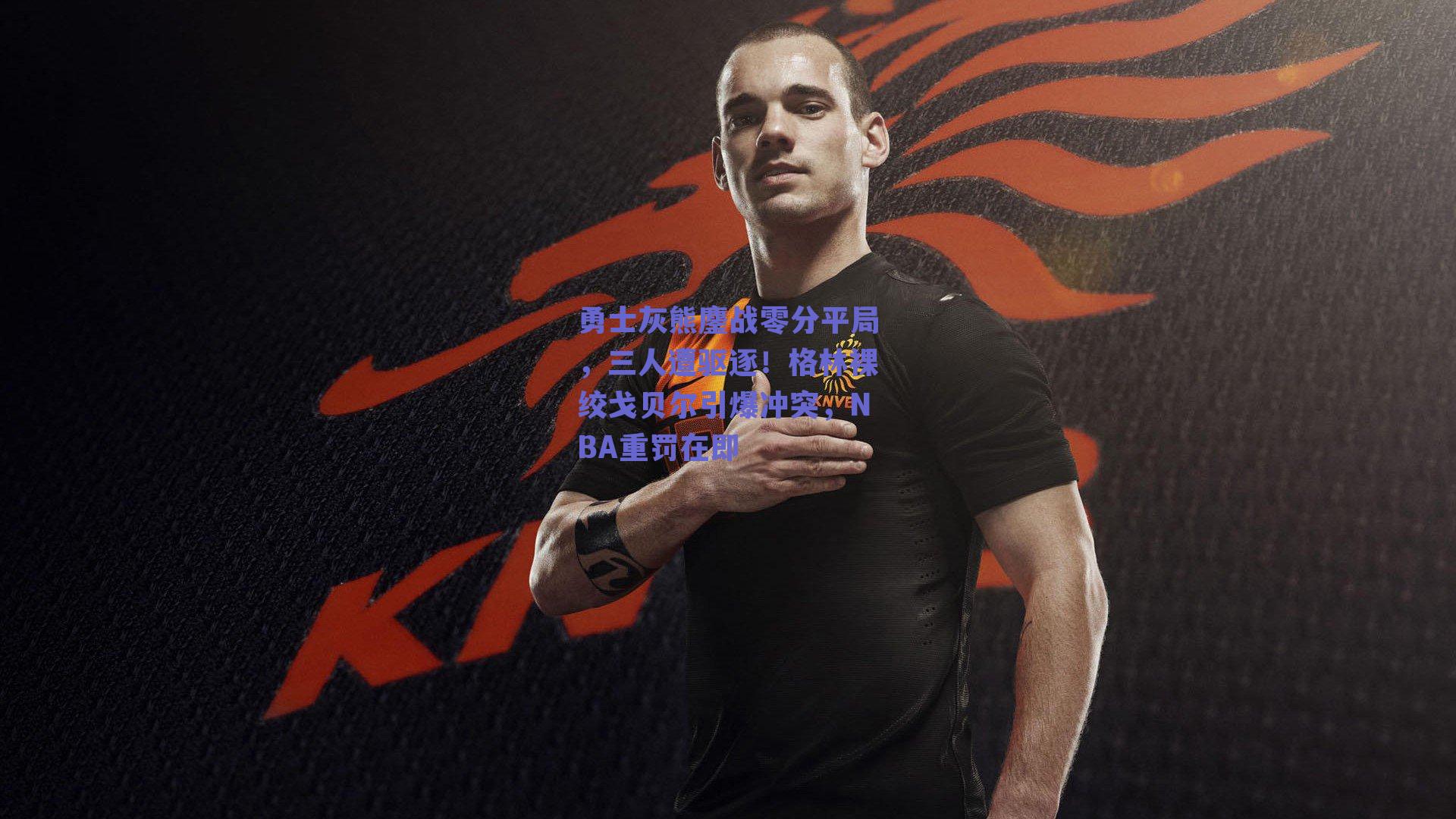 勇士灰熊鏖战零分平局，三人遭驱逐！格林裸绞戈贝尔引爆冲突，NBA重罚在即