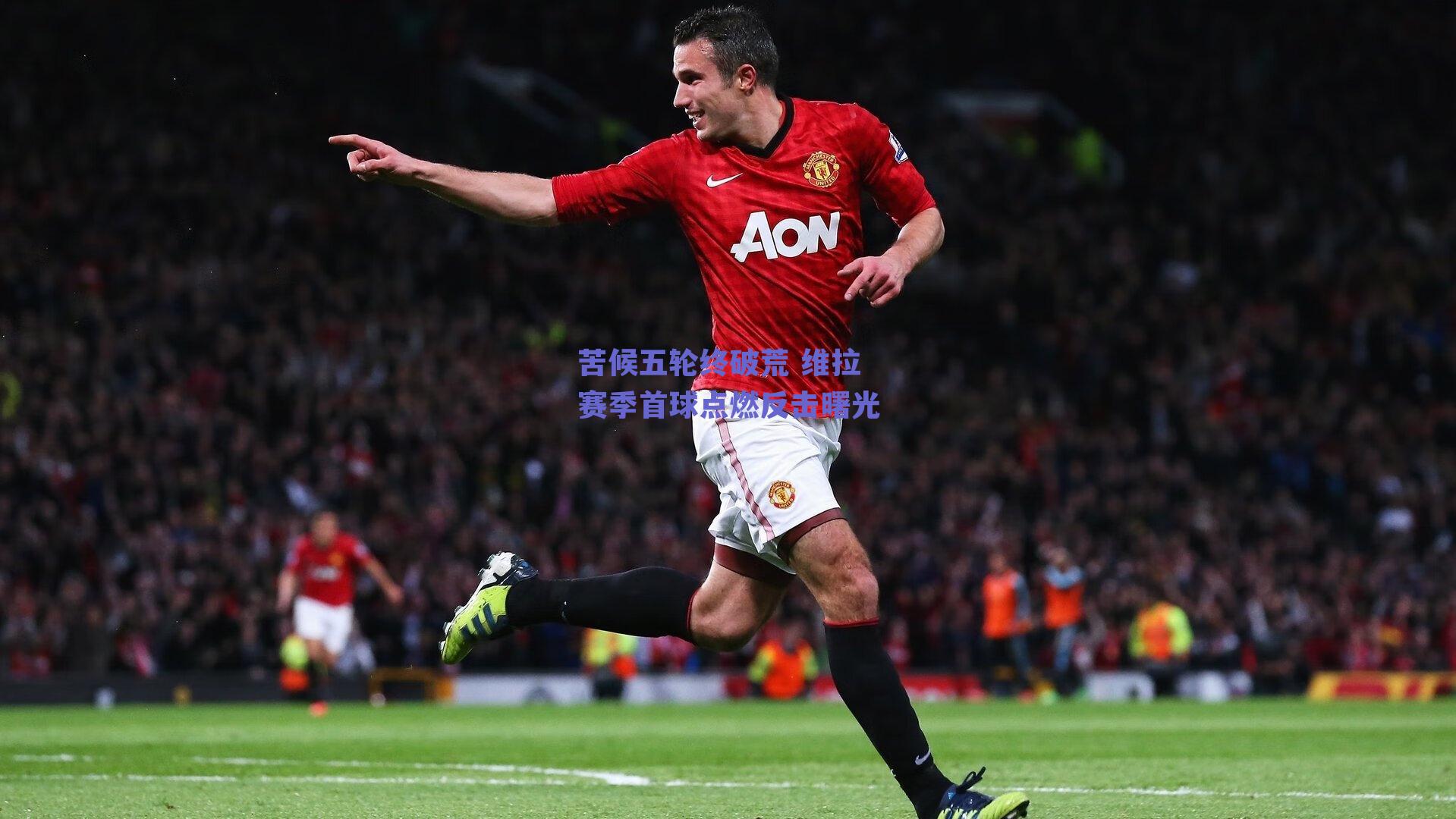 苦候五轮终破荒 维拉赛季首球点燃反击曙光