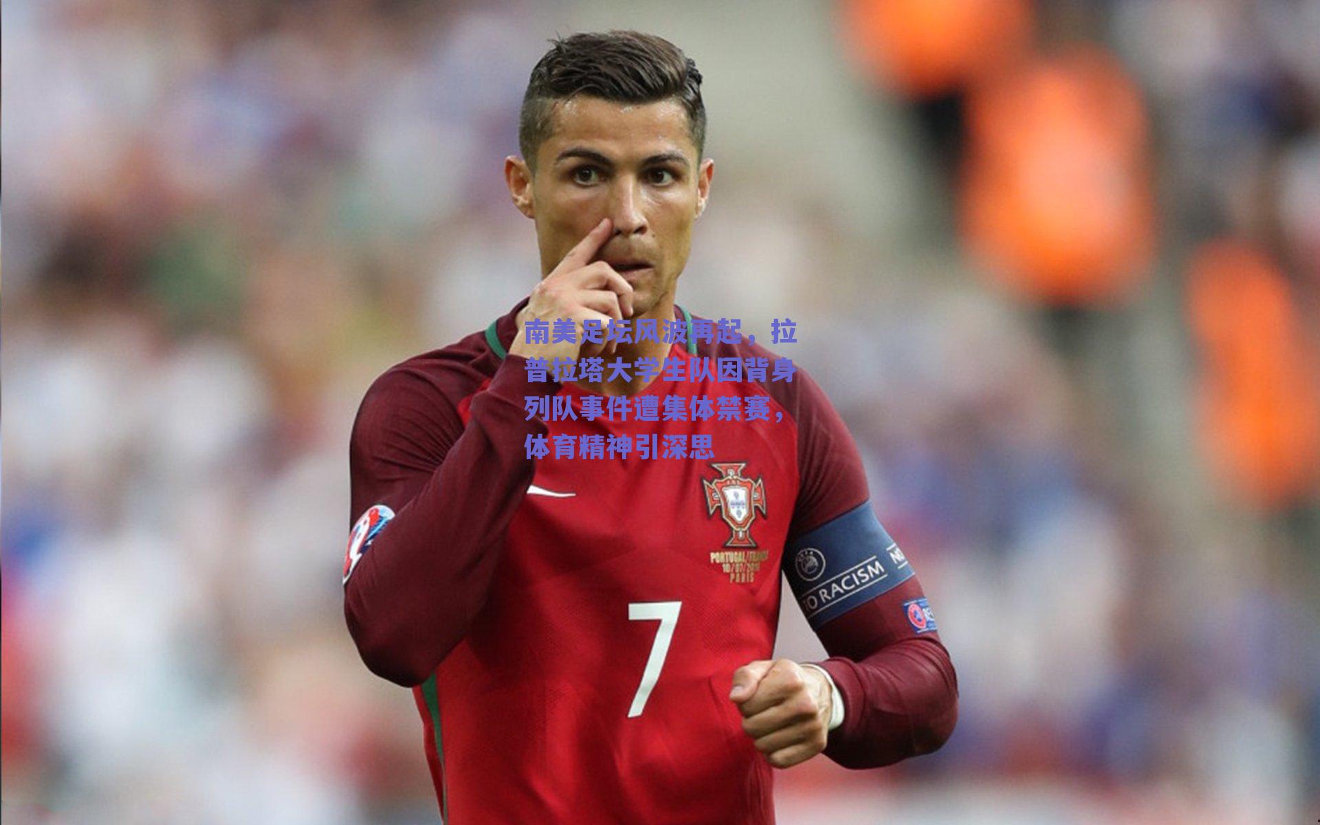 南美足坛风波再起，拉普拉塔大学生队因背身列队事件遭集体禁赛，体育精神引深思