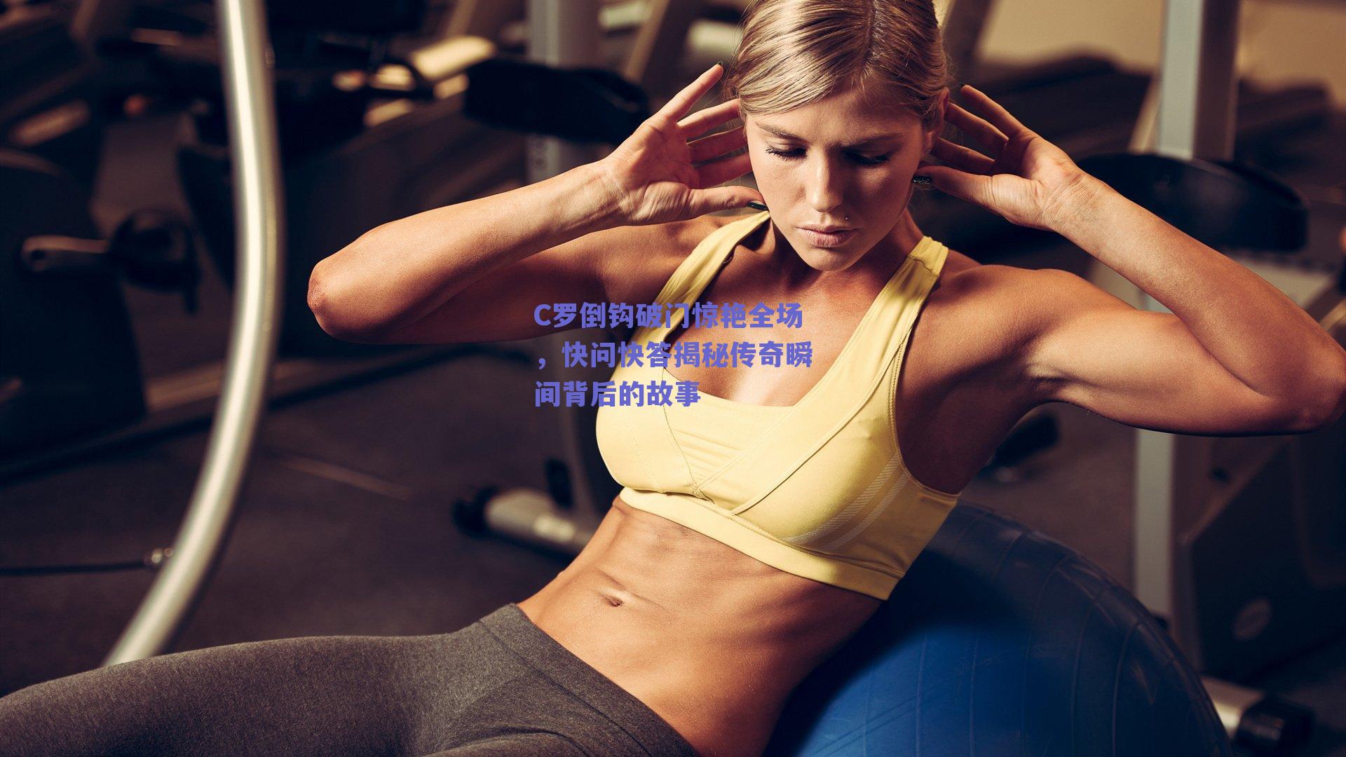 C罗倒钩破门惊艳全场，快问快答揭秘传奇瞬间背后的故事