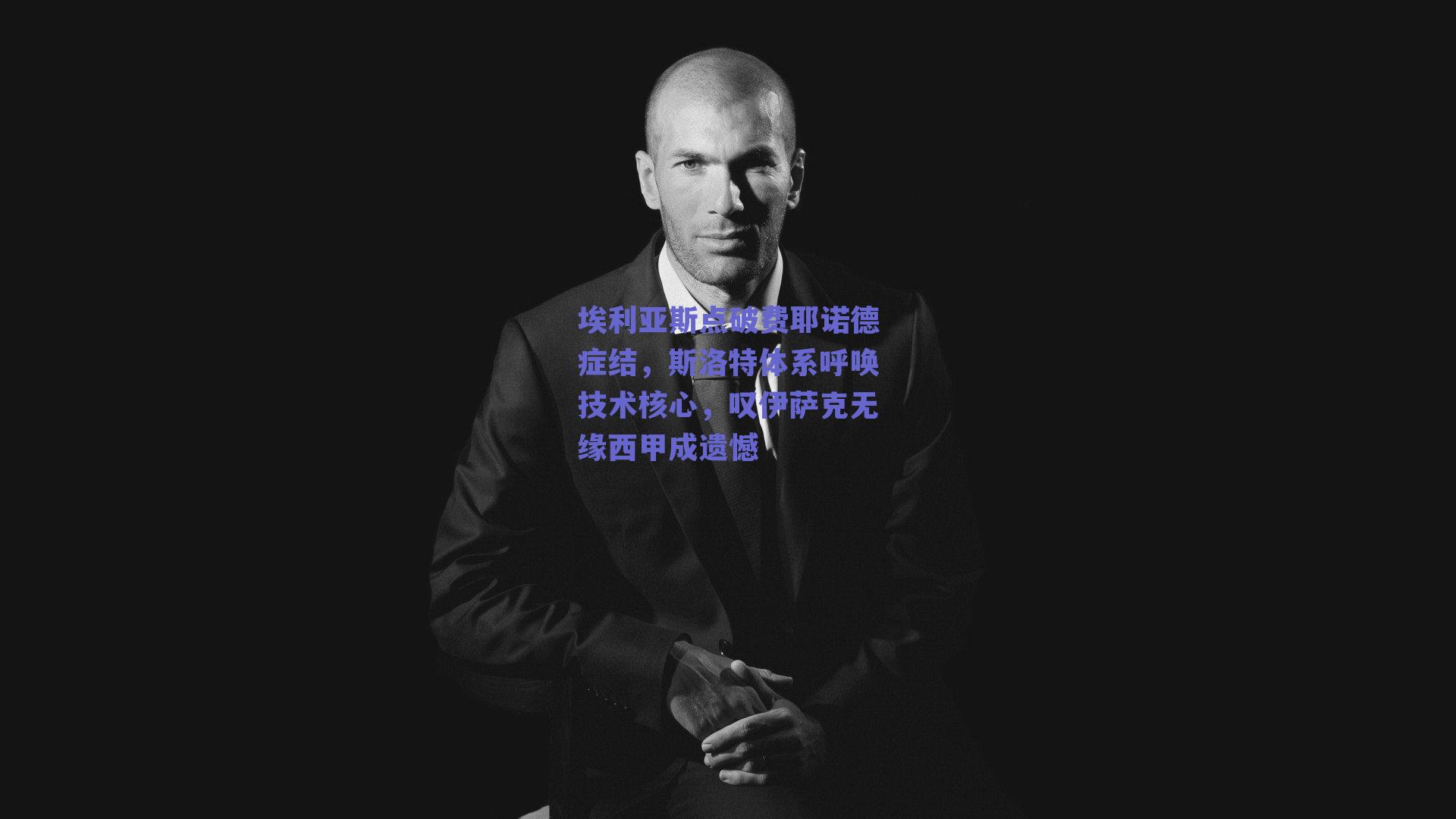 埃利亚斯点破费耶诺德症结，斯洛特体系呼唤技术核心，叹伊萨克无缘西甲成遗憾